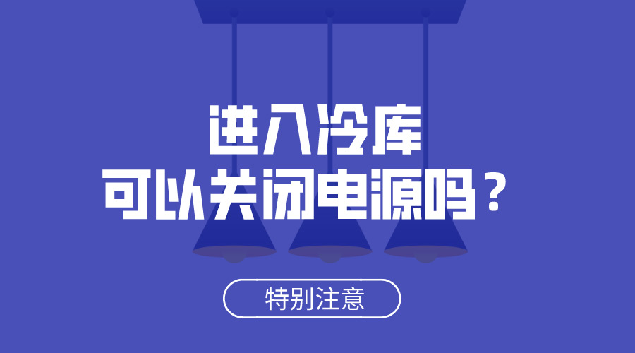 進(jìn)入冷庫(kù)可以關(guān)閉電源嗎？