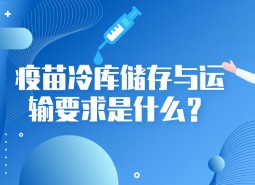 疫苗冷庫儲(chǔ)存與運(yùn)輸要求是什么？