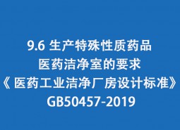 9.6 生產(chǎn)特殊性質(zhì)藥品醫(yī)藥潔凈室的要求-《 醫(yī)藥工業(yè)潔凈廠房設(shè)計標準》 GB50457-2019