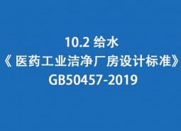 10.2 給水--《 醫(yī)藥工業(yè)潔凈廠房設(shè)計標準》 GB50457-2019